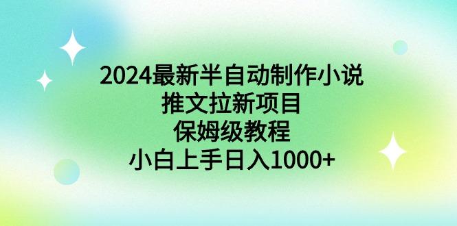 2024最新半自动制作小说推文拉新项目，保姆级教程，小白上手日入1000+-chywc