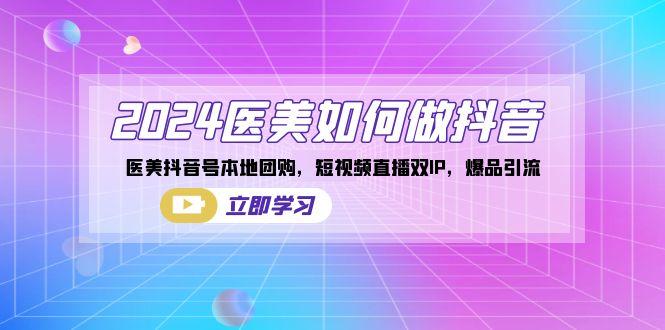 2024医美如何做抖音，医美抖音号本地团购，短视频直播双IP，爆品引流-chywc