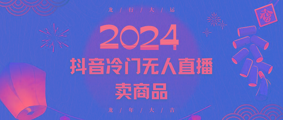2024抖音冷门电商无人直播，流量大，转换高，日入2000+小白轻松上手-chywc