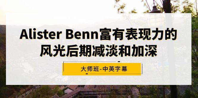 Alister Benn富有表现力的风光后期减淡和加深大师班-中英字幕-chywc