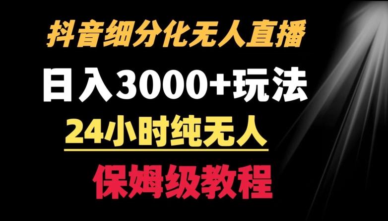靠抖音细分化赛道无人直播，针对宝妈，24小时纯无人，日入3000+的玩法【揭秘】-chywc