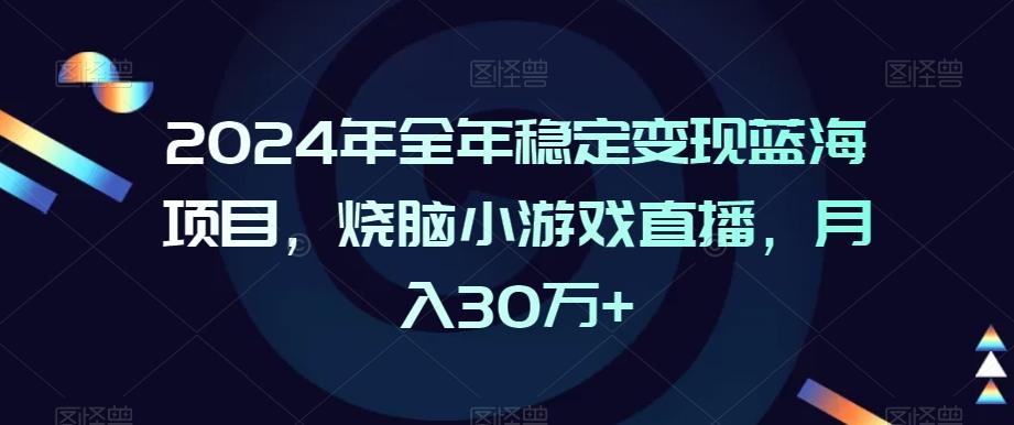 2024年全年稳定变现蓝海项目，烧脑小游戏直播，月入30万+【揭秘】-chywc
