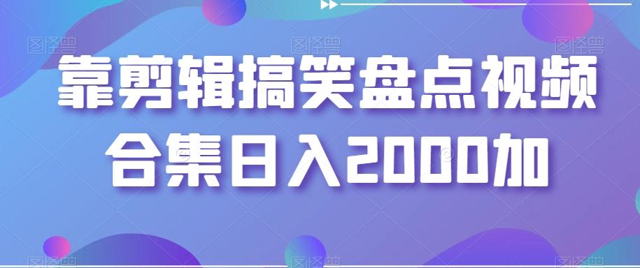 靠剪辑搞笑盘点视频合集日入2000加【揭秘】-chywc