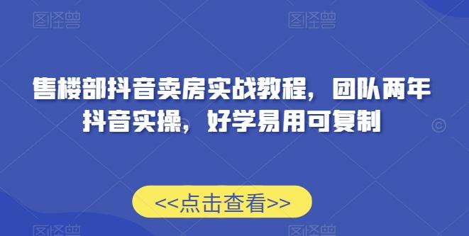 售楼部抖音卖房实战教程，团队两年抖音实操，好学易用可复制-chywc