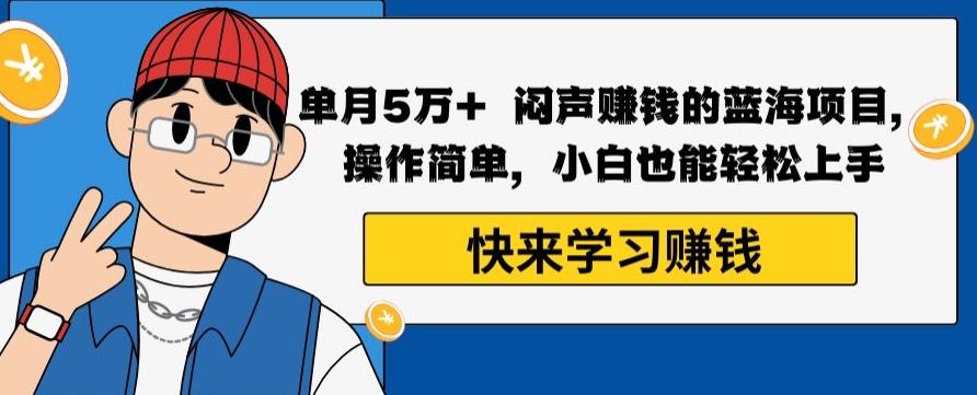 单月5万+闷声赚钱的蓝海项目，操作简单，小白也能轻松上手-chywc