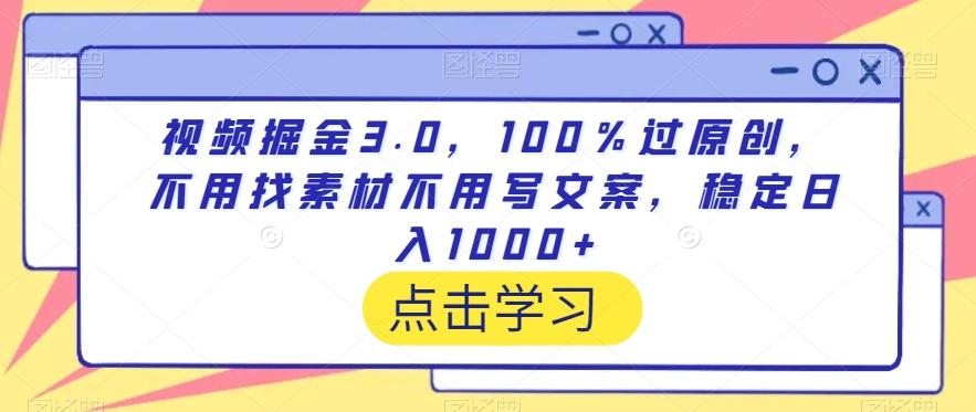 视频掘金3.0，100％过原创，不用找素材不用写文案，稳定日入1000+【揭秘】-chywc