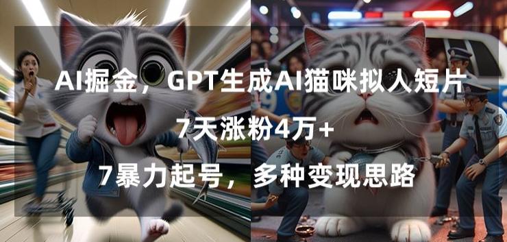 GPT生成AI猫咪拟人短片，7天涨粉4万+，暴力起号，多种变现思路【揭秘】-chywc