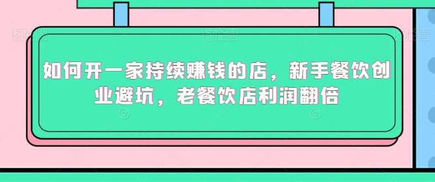 如何开一家持续赚钱的店，新手餐饮创业避坑，老餐饮店利润翻倍-chywc