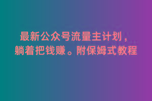 2月最新公众号流量主计划，躺着把钱赚，附保姆式教程【揭秘】-chywc