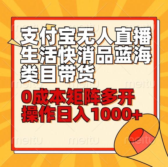 小白30分钟学会支付宝无人直播生活快消品蓝海类目带货，0成本矩阵多开操作日1000+收入-chywc