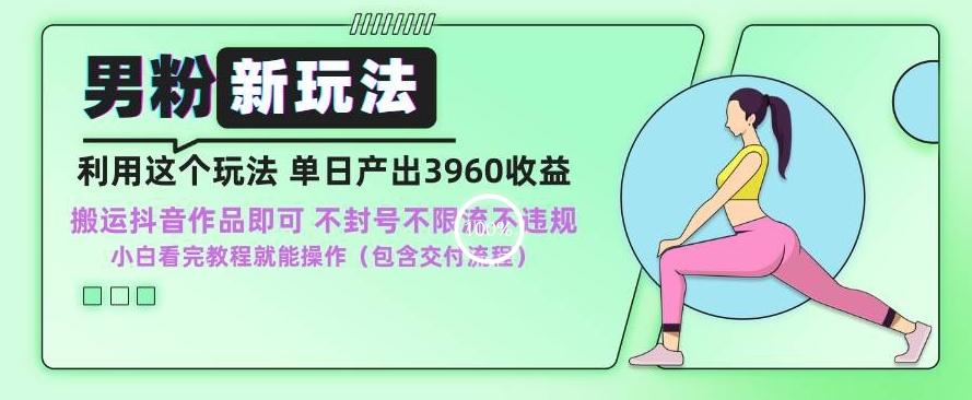 男粉新玩法小白一天也能有3960的收益，不违规不封号不限流，操作当天就能出单【揭秘】-chywc