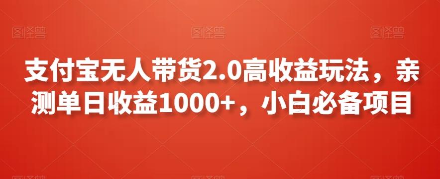 支付宝无人带货2.0高收益玩法，亲测单日收益1000+，小白必备项目【揭秘】-chywc
