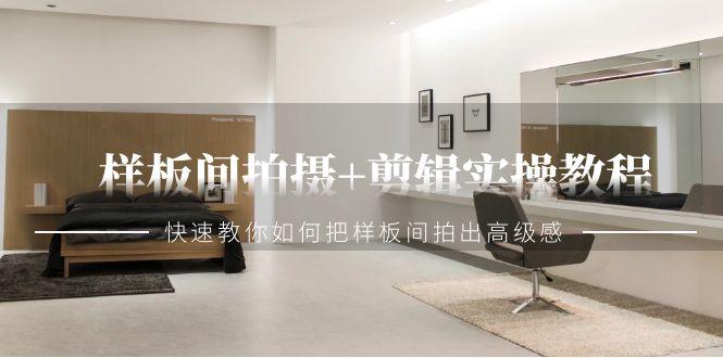 样板间拍摄+剪辑实操教程，快速教你如何把样板间拍出高级感(51节课)-chywc