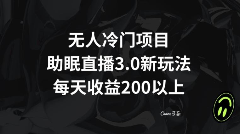 无人冷门项目，助眠直播3.0玩法，每天收益200+【揭秘】-chywc