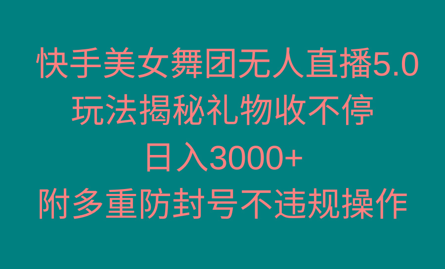 快手美女舞团无人直播5.0玩法揭秘，礼物收不停，日入3000+，内附多重防…-chywc