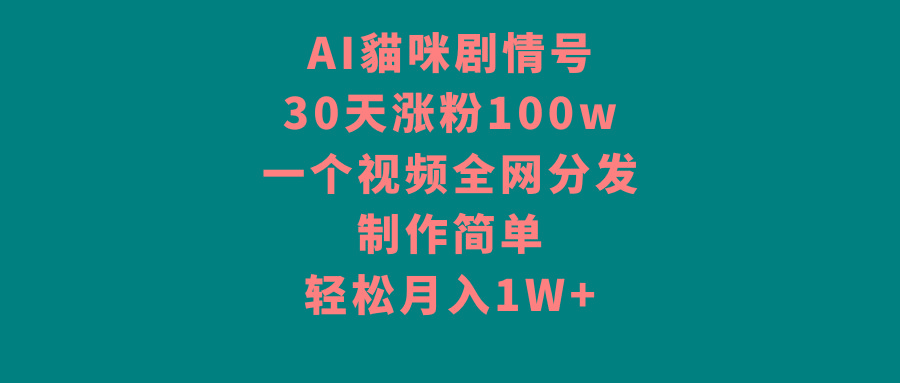 AI貓咪剧情号，30天涨粉100w，制作简单，一个视频全网分发，轻松月入1W+-chywc