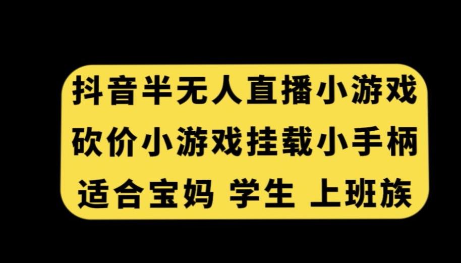 抖音半无人直播砍价小游戏，挂载游戏小手柄，适合宝妈学生上班族【揭秘】-chywc