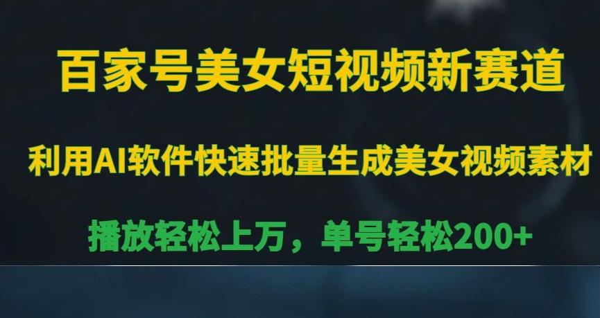 百家号美女短视频新赛道，播放轻松上万，单号轻松200+【揭秘】-chywc
