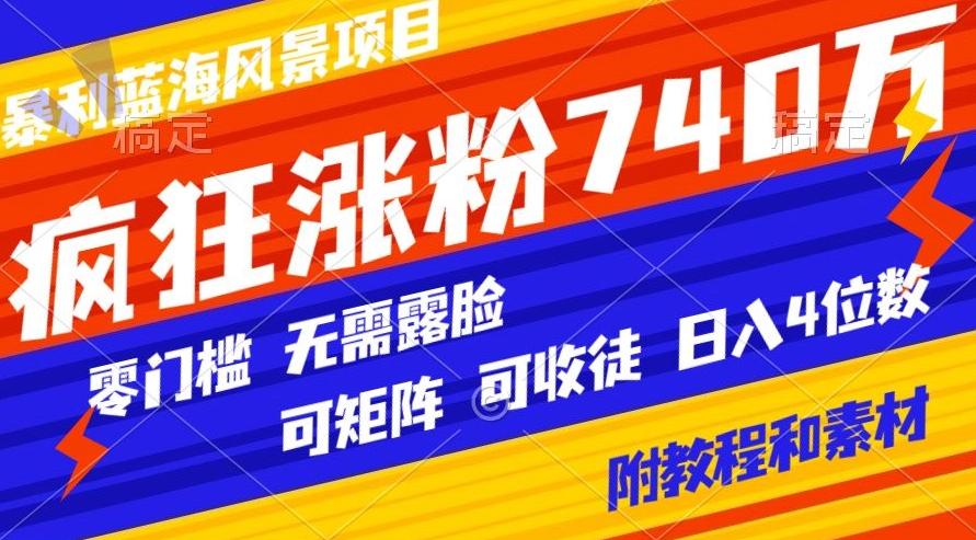 暴利蓝海风景项目疯狂涨粉740w，0门槛，无需露脸，可矩阵，可收徒，日入4位数【附教程和素材】-chywc