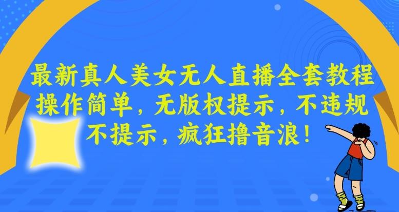 最新真人美女无人直播全套教程，操作简单，无版权提示，不违规，不提示，疯狂撸音浪【揭秘】-chywc