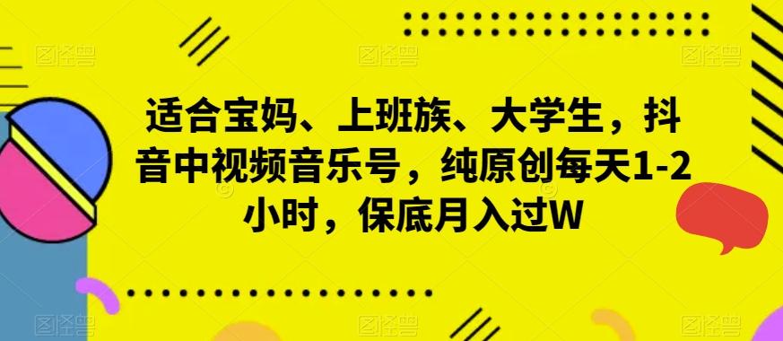 适合宝妈、上班族、大学生，抖音中视频音乐号，纯原创每天1-2小时，保底月入过W-chywc