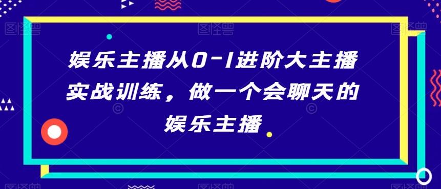 娱乐主播从0-1进阶大主播实战训练，做一个会聊天的娱乐主播-chywc