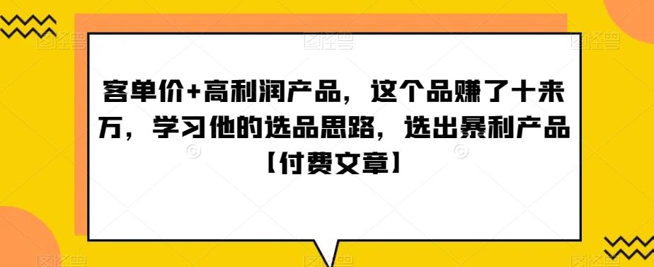 ‮单客‬价+高利润产品，这个品‮了赚‬十来万，‮习学‬他‮选的‬品思路，‮出选‬暴‮产利‬品【付费文章】-chywc