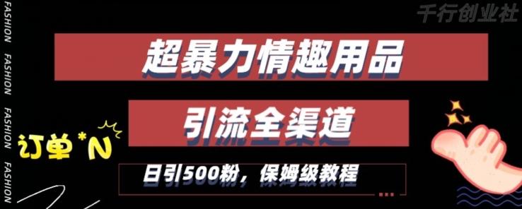 最新情趣项目引流全渠道，自带高流量，保姆级教程，轻松破百单，日引500+粉【揭秘】-chywc