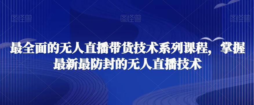 最全面的无人直播‮货带‬技术系‮课列‬程，掌握最新最防封的无人直播技术-chywc
