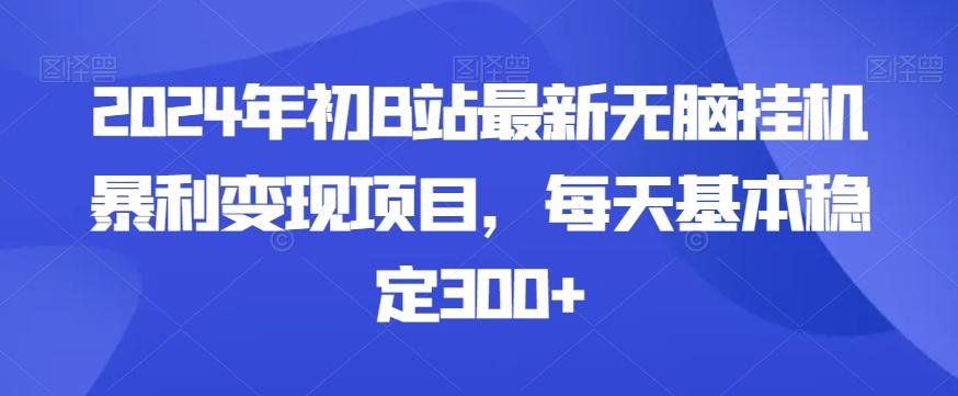 2024年初B站最新无脑挂机暴利变现项目，每天基本稳定300+-chywc