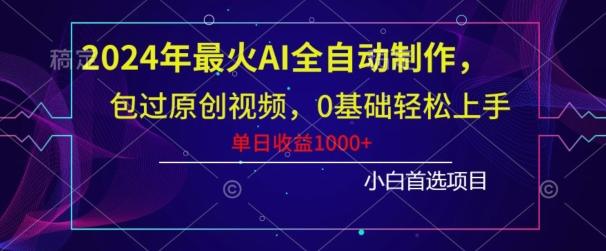 2024年最火AI全自动制作，包过原创视频，0基础轻松上手，单日收益1000+-chywc