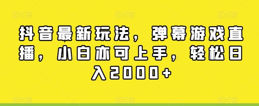 抖音最新玩法，弹幕游戏直播，小白亦可上手，轻松日入2000+-chywc