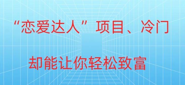 冷门暴利“恋爱达人”项目，0门槛，轻松日入200+-chywc
