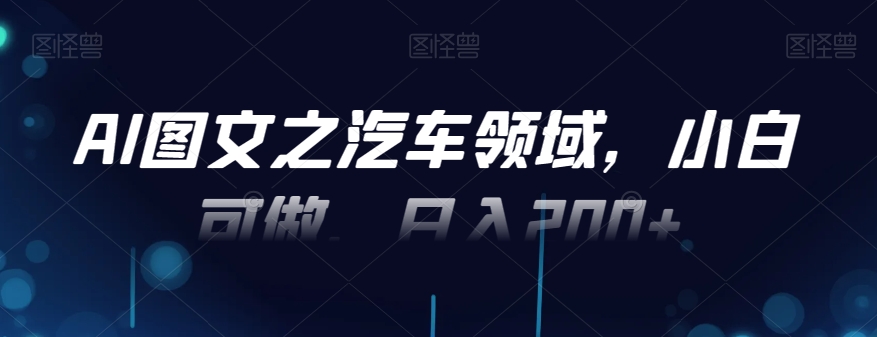 AI图文之汽车领域，小白可做，日入200+-chywc