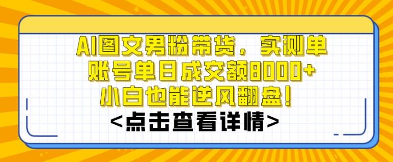 AI图文男粉带货，实测单账号单天成交额8000+，最关键是操作简单，小白看了也能上手【揭秘】-chywc