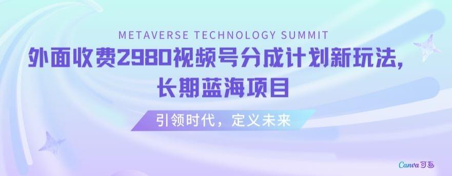 外面收费2980视频号分成计划最新玩法，长期蓝海项目【揭秘】-chywc