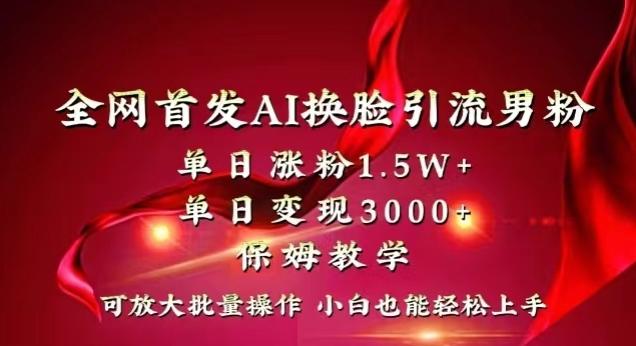 全网首发Ai换脸引流男粉，单日涨粉1.5w+，单日变现3000+，小白也能轻松上手拿结果【揭秘】-chywc