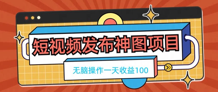短视频发布神图项目，无脑操作，一天收益100-chywc