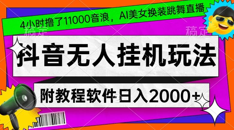 4小时撸了1.1万音浪，AI美女换装跳舞直播，抖音无人挂机玩法，对新手小白友好，附教程和软件【揭秘】-chywc