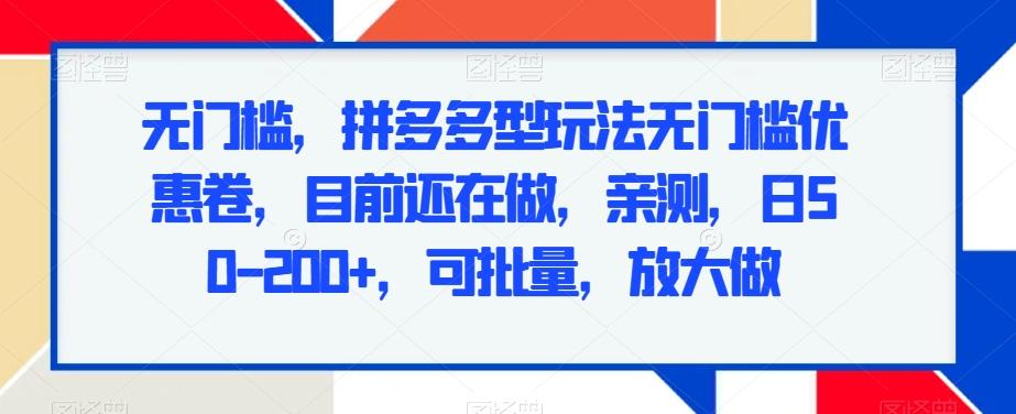 无门槛，拼多多型玩法无门槛优惠卷，目前还在做，亲测，日50-200+，可批量，放大做-chywc