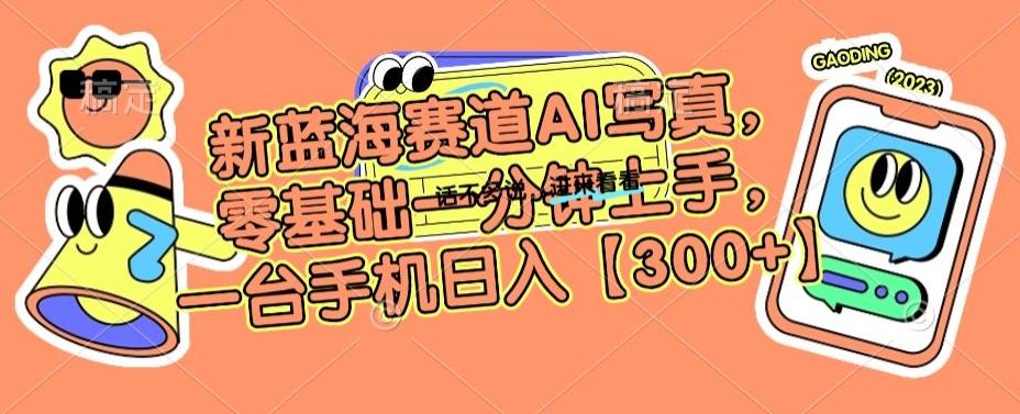 新蓝海赛道AI写真，零基础一分钟上手，一台手机日入300+【揭秘】-chywc