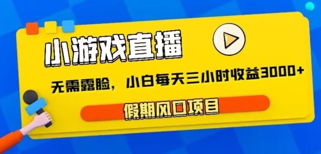 小游戏直播，假期风口项目，无需露脸，小白每天三小时，到账3000+-chywc