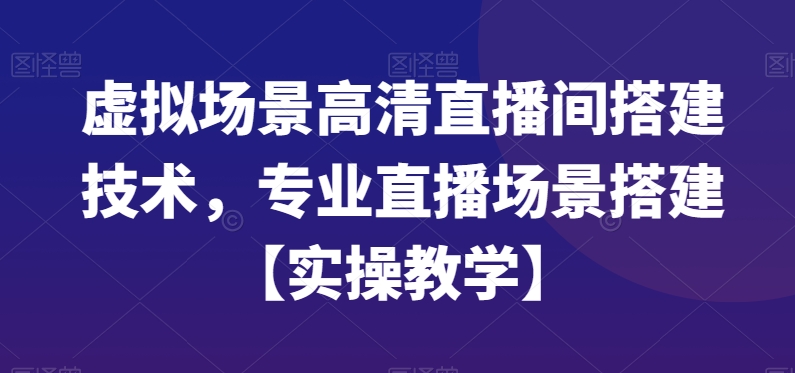 虚拟场景高清直播间搭建技术，专业直播场景搭建【实操教学】-chywc
