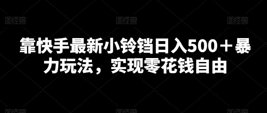 靠快手最新小铃铛日入500＋暴力玩法，实现零花钱自由-chywc