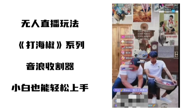 打海椒无人直播整蛊项目，小白轻松上手撸音浪收割器-chywc