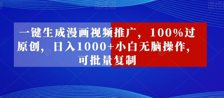 一键生成漫画视频推广，100%过原创，日入1000+小白无脑操作，可批量复制-chywc