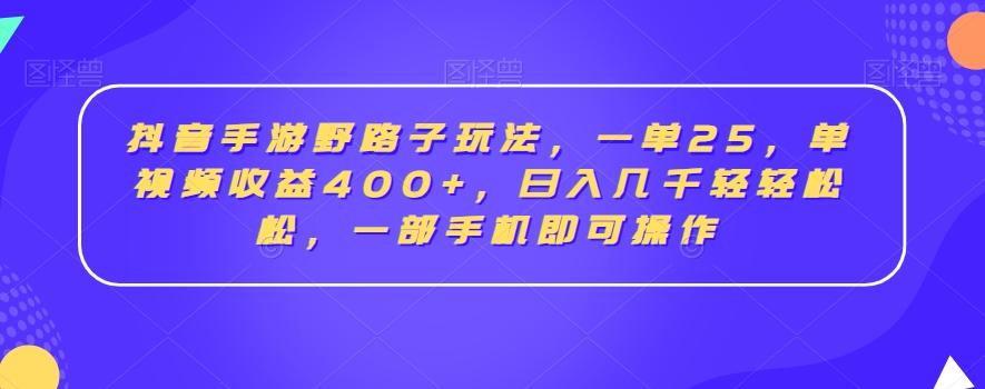 抖音手游野路子玩法，一单25，单视频收益400+，日入几千轻轻松松，一部手机即可操作【揭秘】-chywc