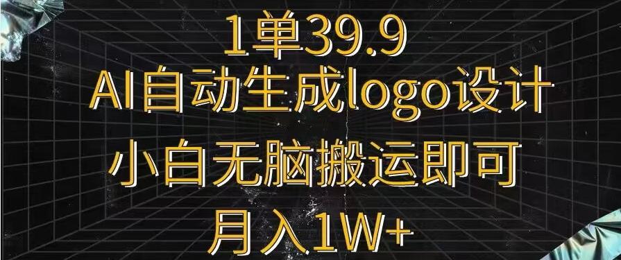 一单39.9，AI自动生成LOGO设计，小白无脑搬运即可，月入1w+-chywc