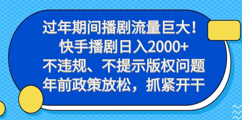 过年期间播剧流量巨大！快手播剧日入2000+，不违规、不提示版权问题，年前政策放松，抓紧开干-chywc