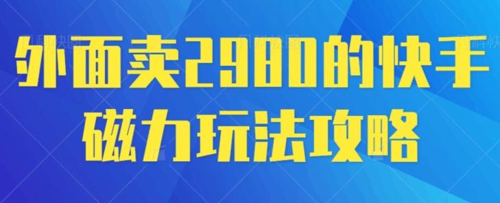 外面卖2980的快手磁力搬砖教程，适合新手小白操作-chywc